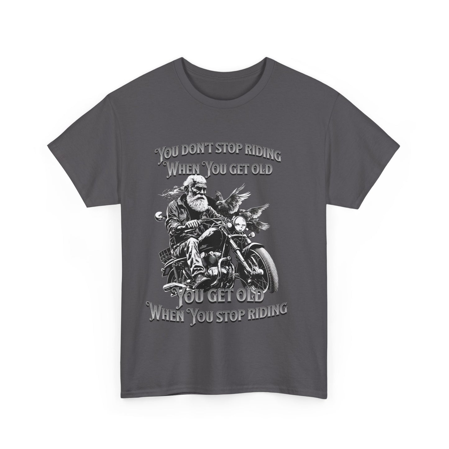 You Don’t Stop Riding When You Get Old - Legendary Biker T-Shirt