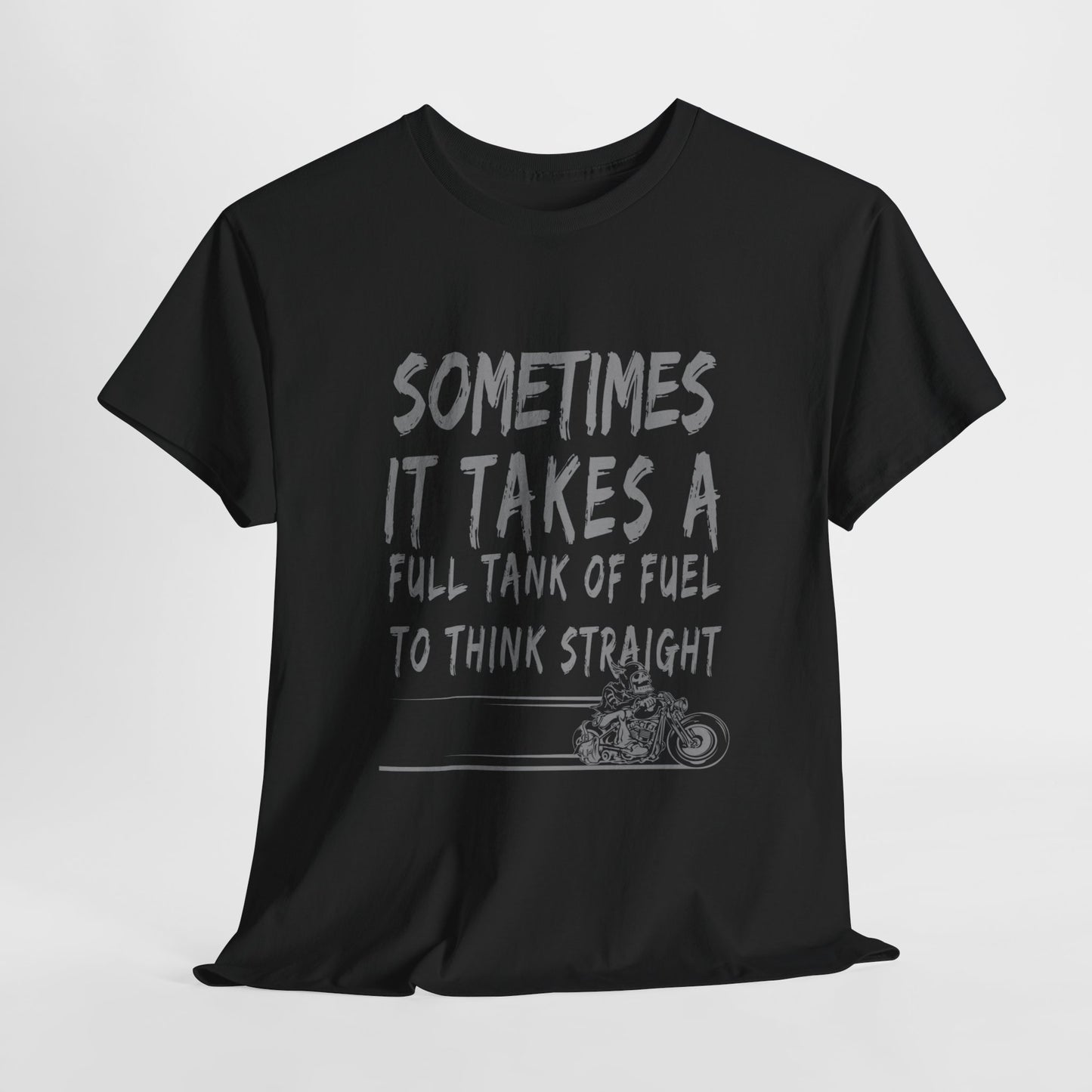 Classic Comfort T-Shirt: Some Times It Takes A Full Tank Of Fuel To Think Straight
