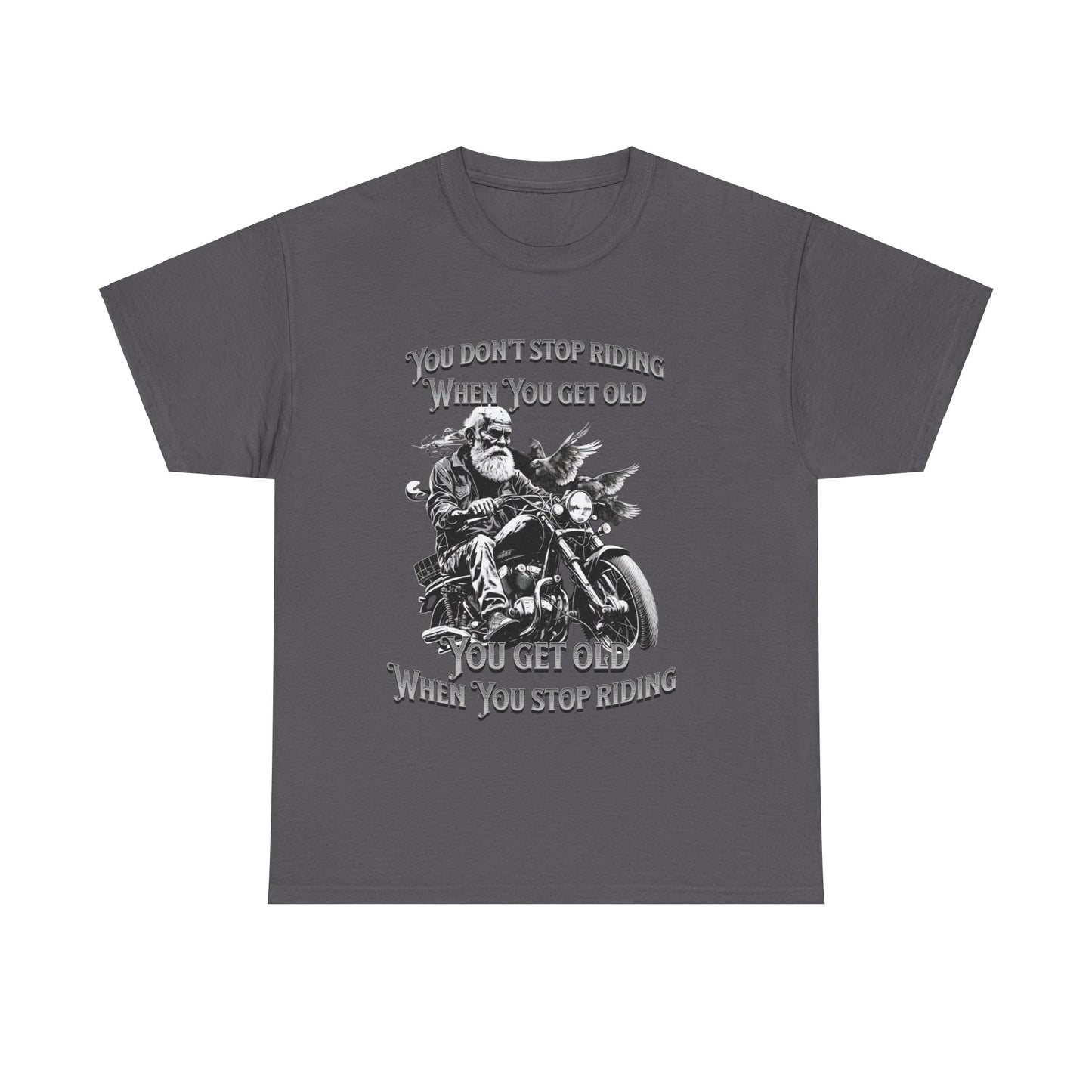 You Don’t Stop Riding When You Get Old - Legendary Biker T-Shirt