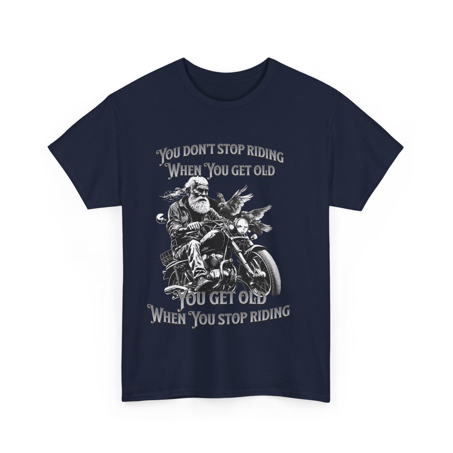 You Don’t Stop Riding When You Get Old - Legendary Biker T-Shirt