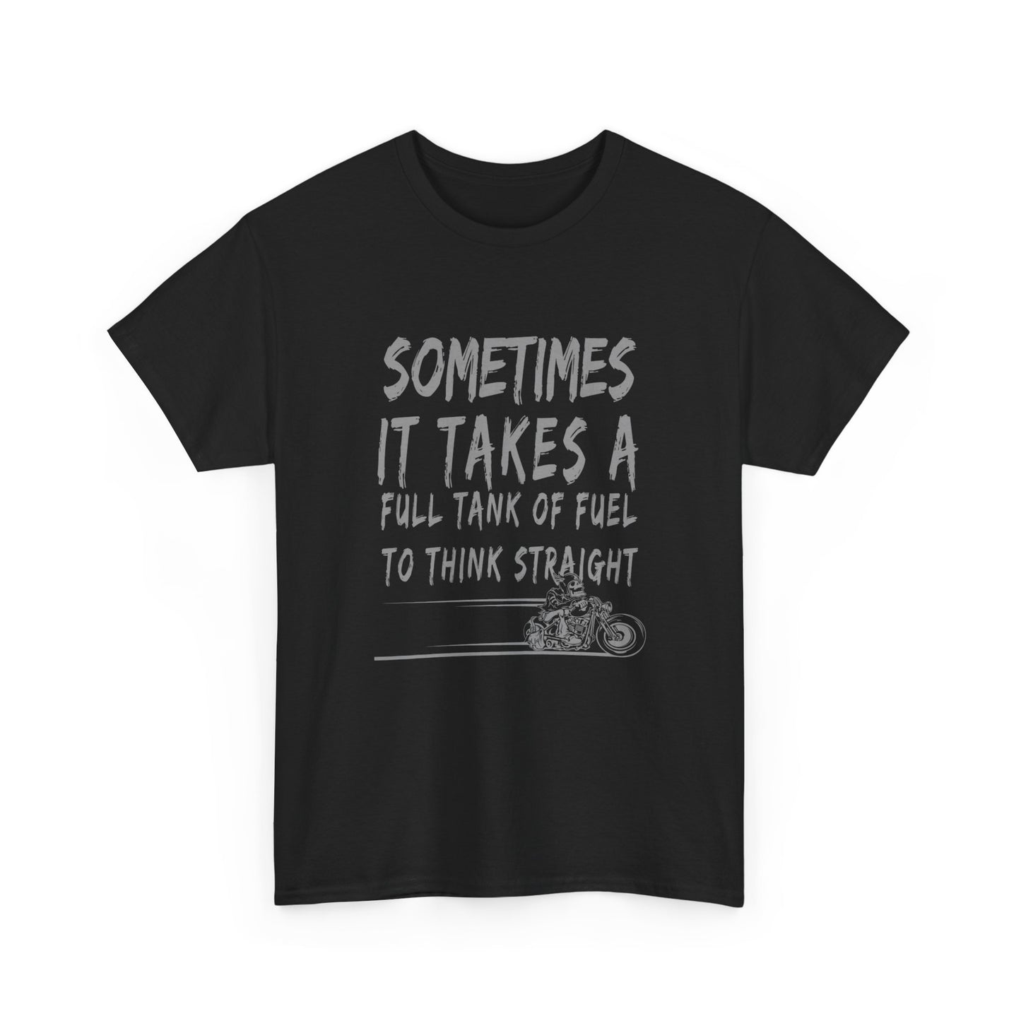 Classic Comfort T-Shirt: Some Times It Takes A Full Tank Of Fuel To Think Straight