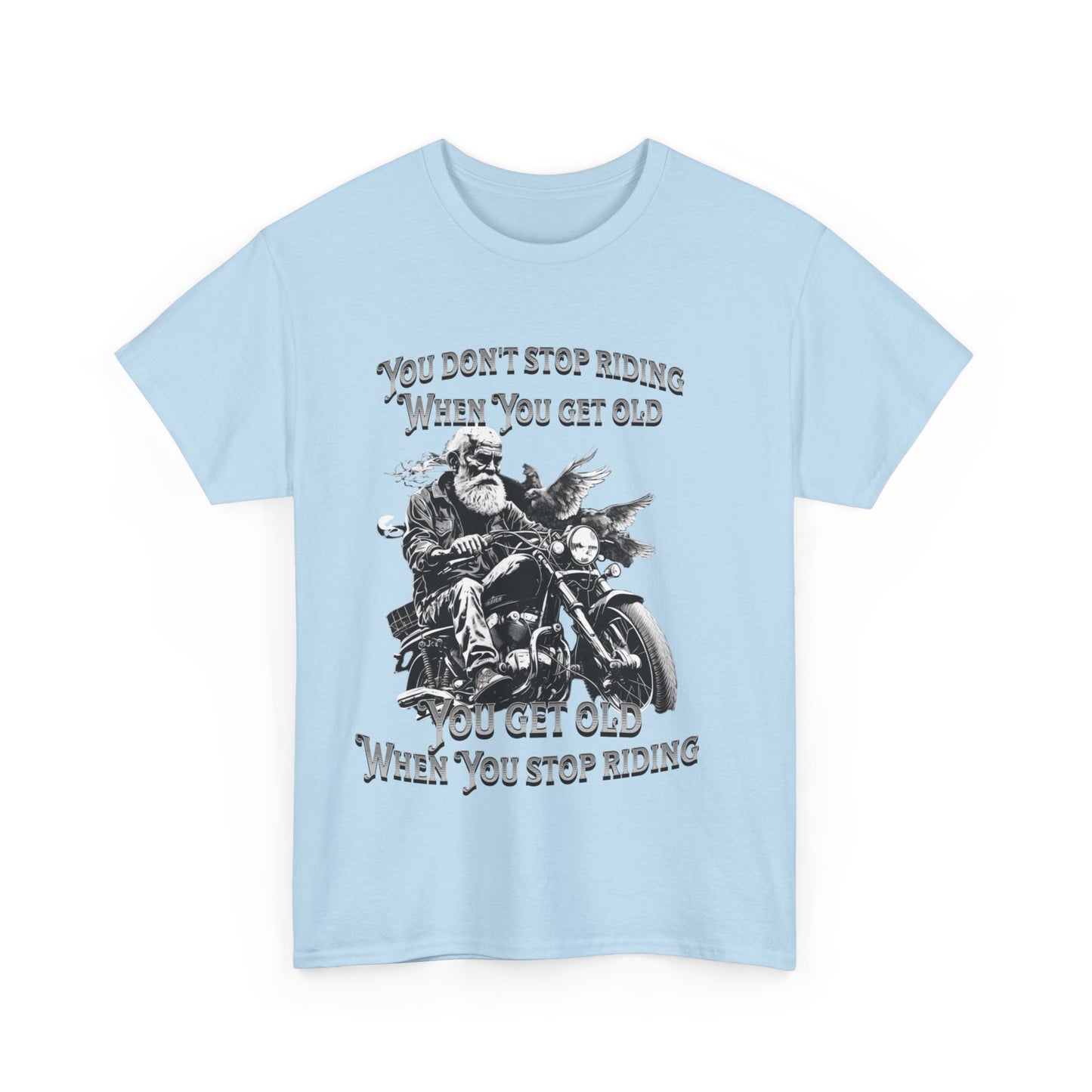 You Don’t Stop Riding When You Get Old - Legendary Biker T-Shirt