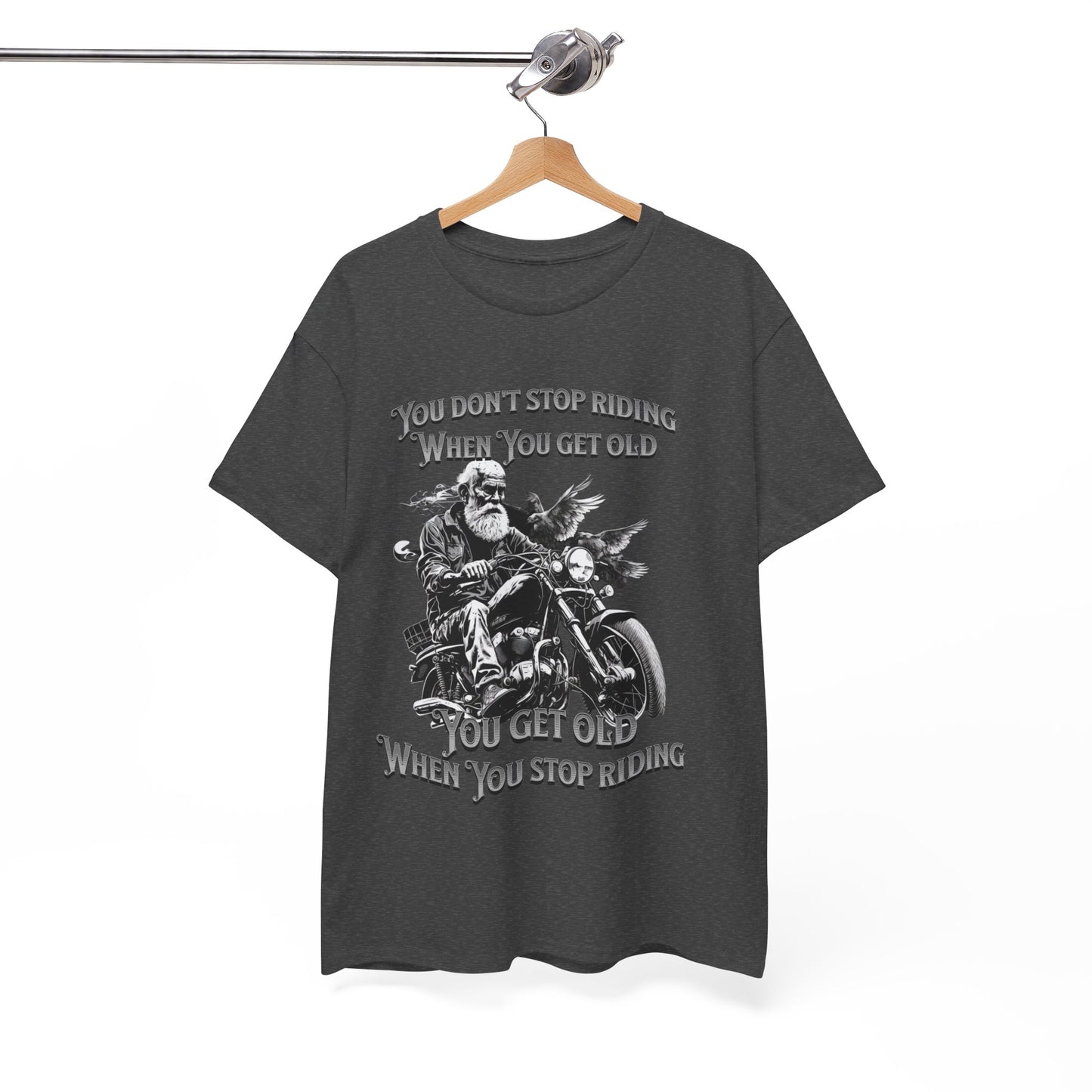 You Don’t Stop Riding When You Get Old - Legendary Biker T-Shirt