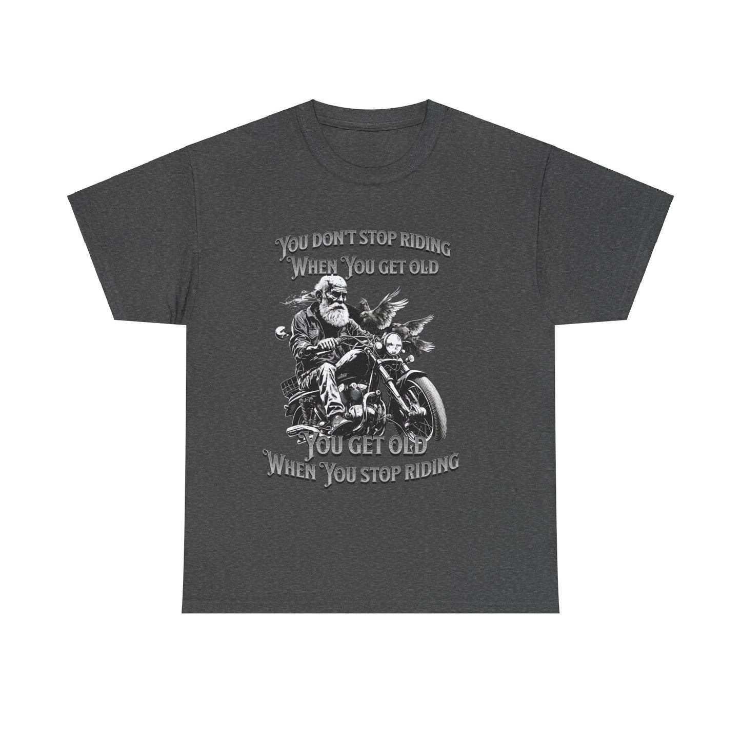 You Don’t Stop Riding When You Get Old - Legendary Biker T-Shirt