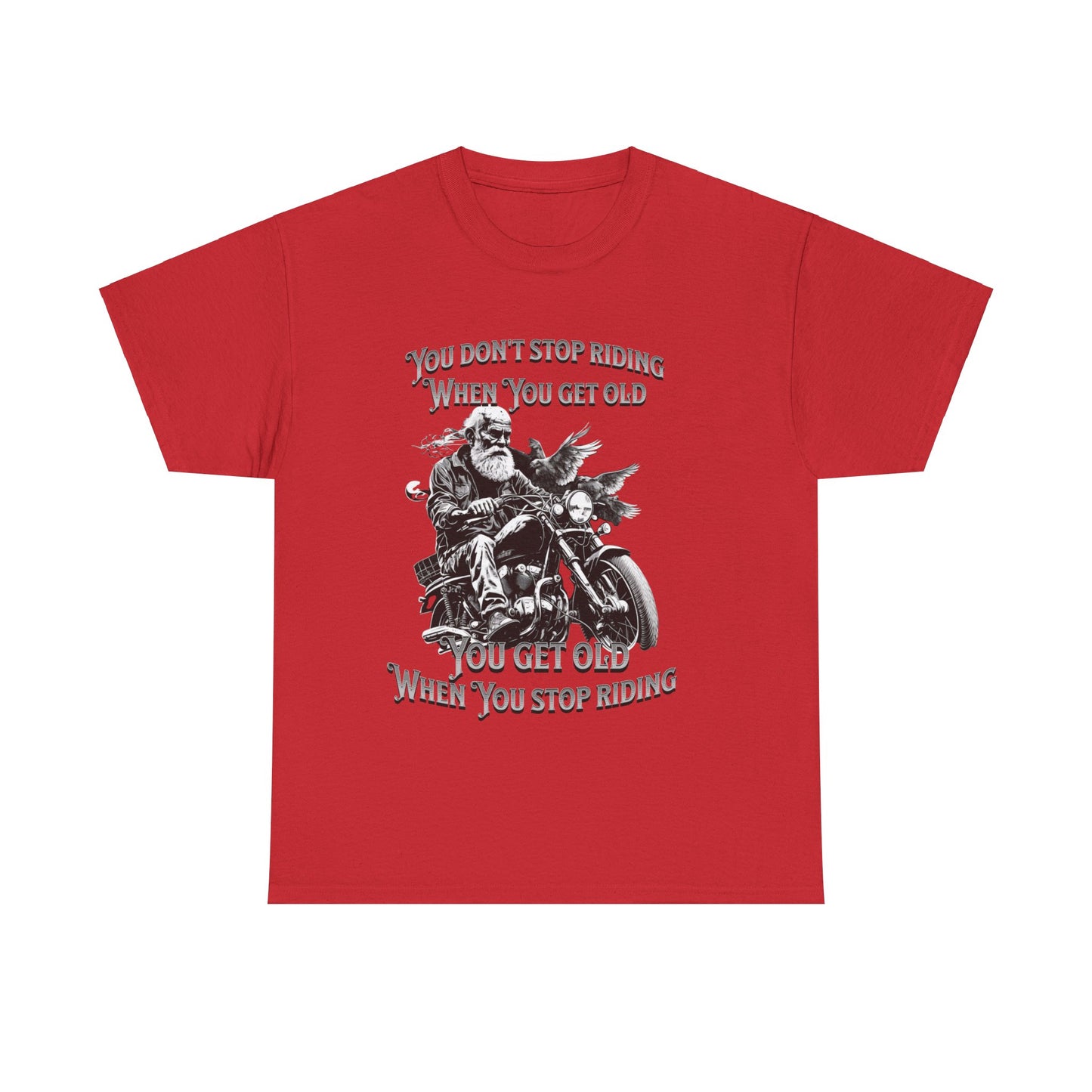 You Don’t Stop Riding When You Get Old - Legendary Biker T-Shirt