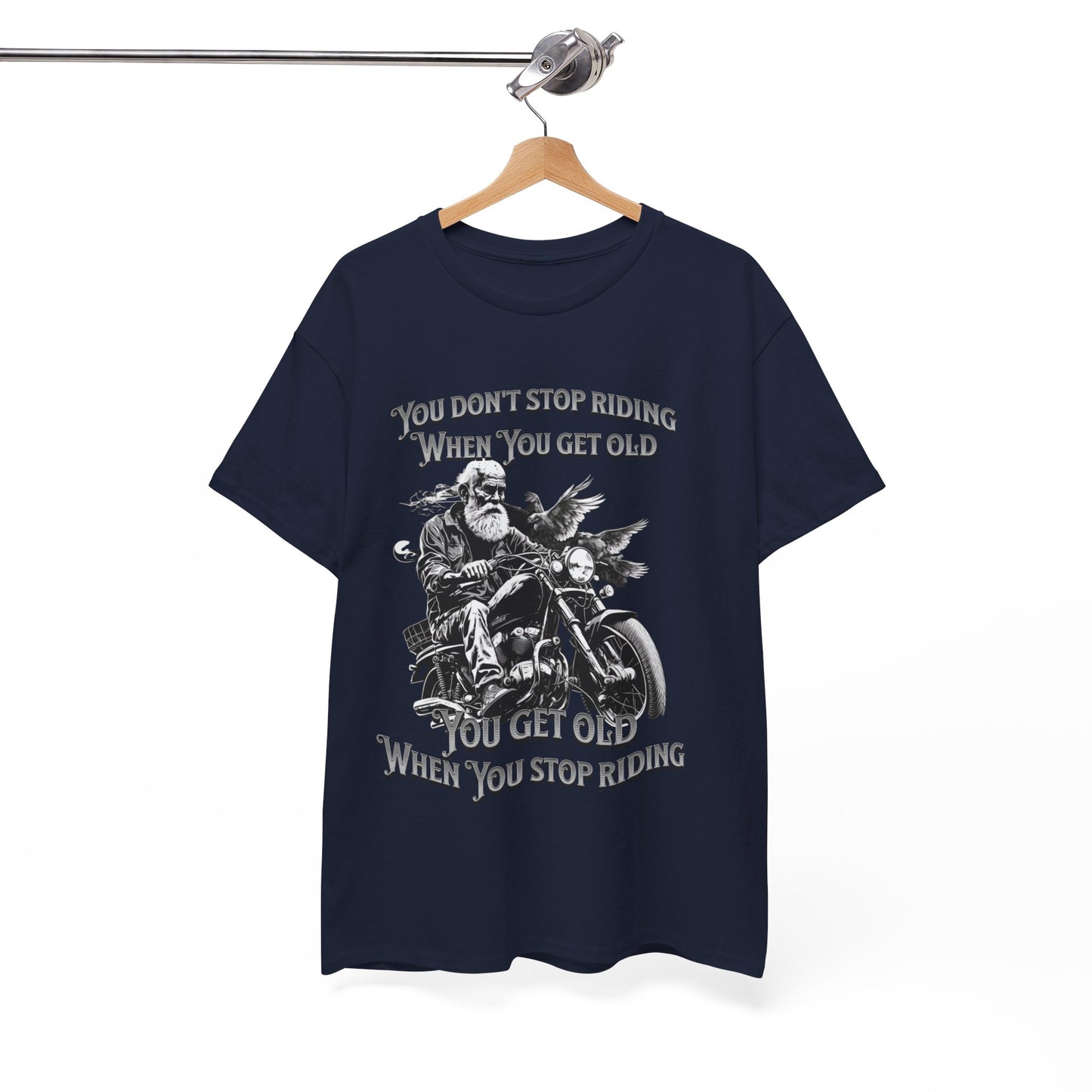 You Don’t Stop Riding When You Get Old - Legendary Biker T-Shirt
