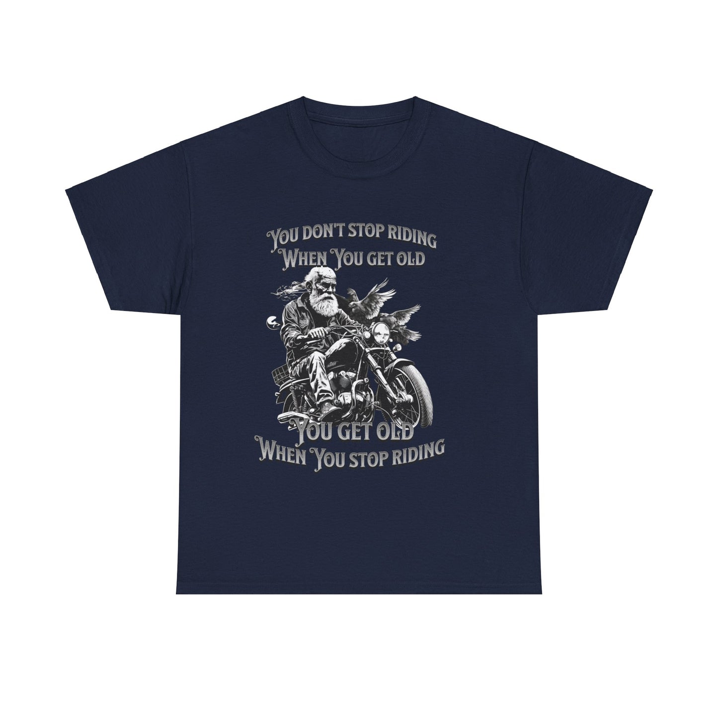 You Don’t Stop Riding When You Get Old - Legendary Biker T-Shirt