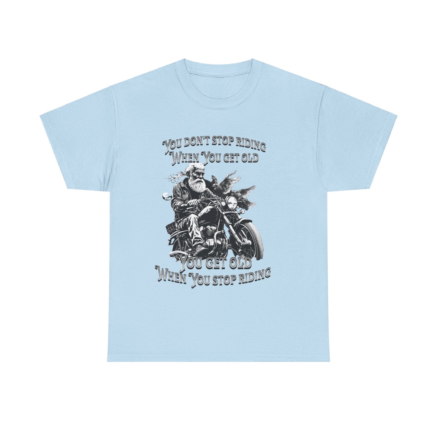 You Don’t Stop Riding When You Get Old - Legendary Biker T-Shirt
