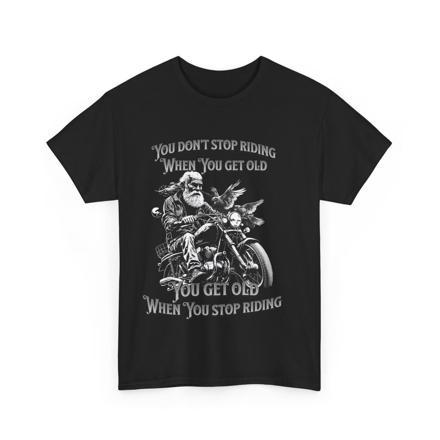 You Don’t Stop Riding When You Get Old - Legendary Biker T-Shirt