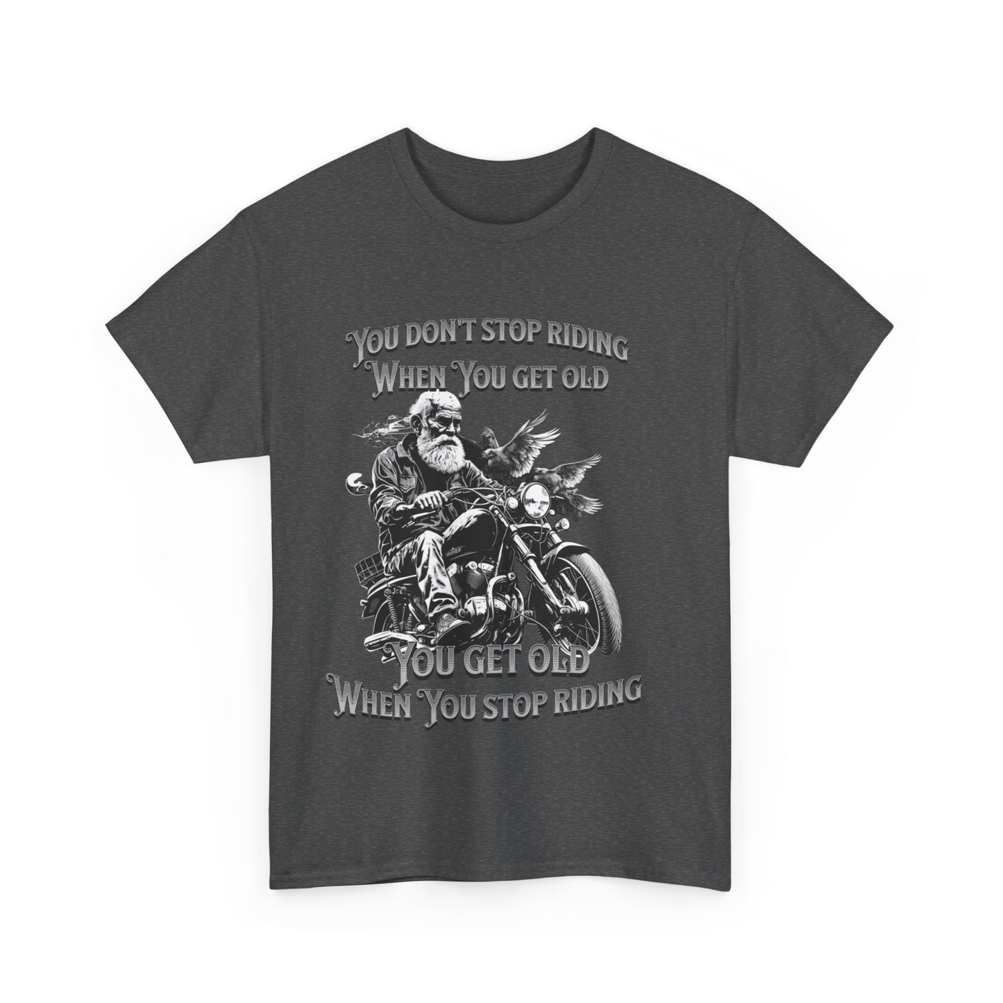 You Don’t Stop Riding When You Get Old - Legendary Biker T-Shirt