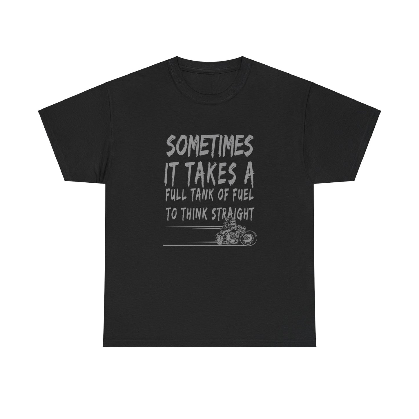 Classic Comfort T-Shirt: Some Times It Takes A Full Tank Of Fuel To Think Straight