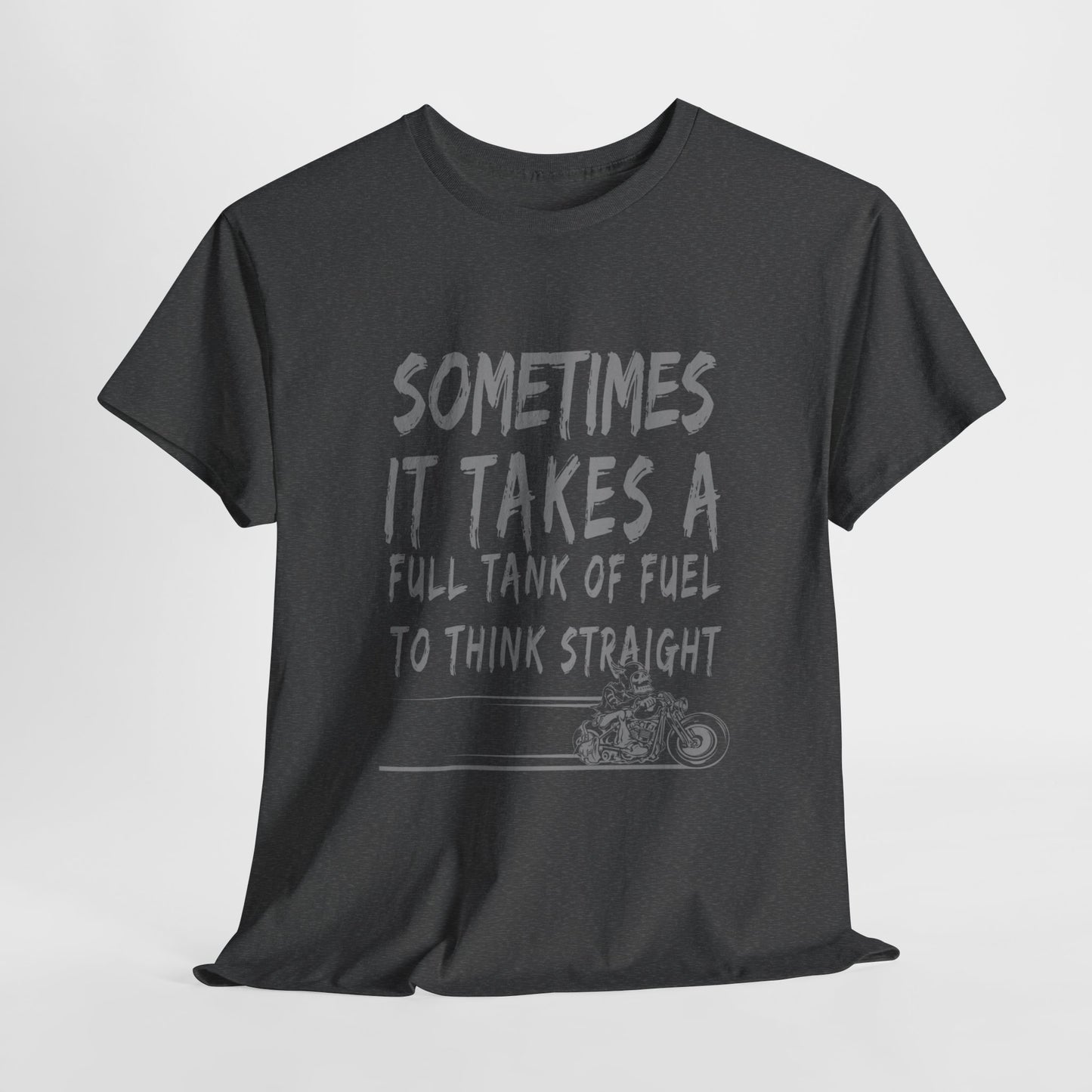 Classic Comfort T-Shirt: Some Times It Takes A Full Tank Of Fuel To Think Straight