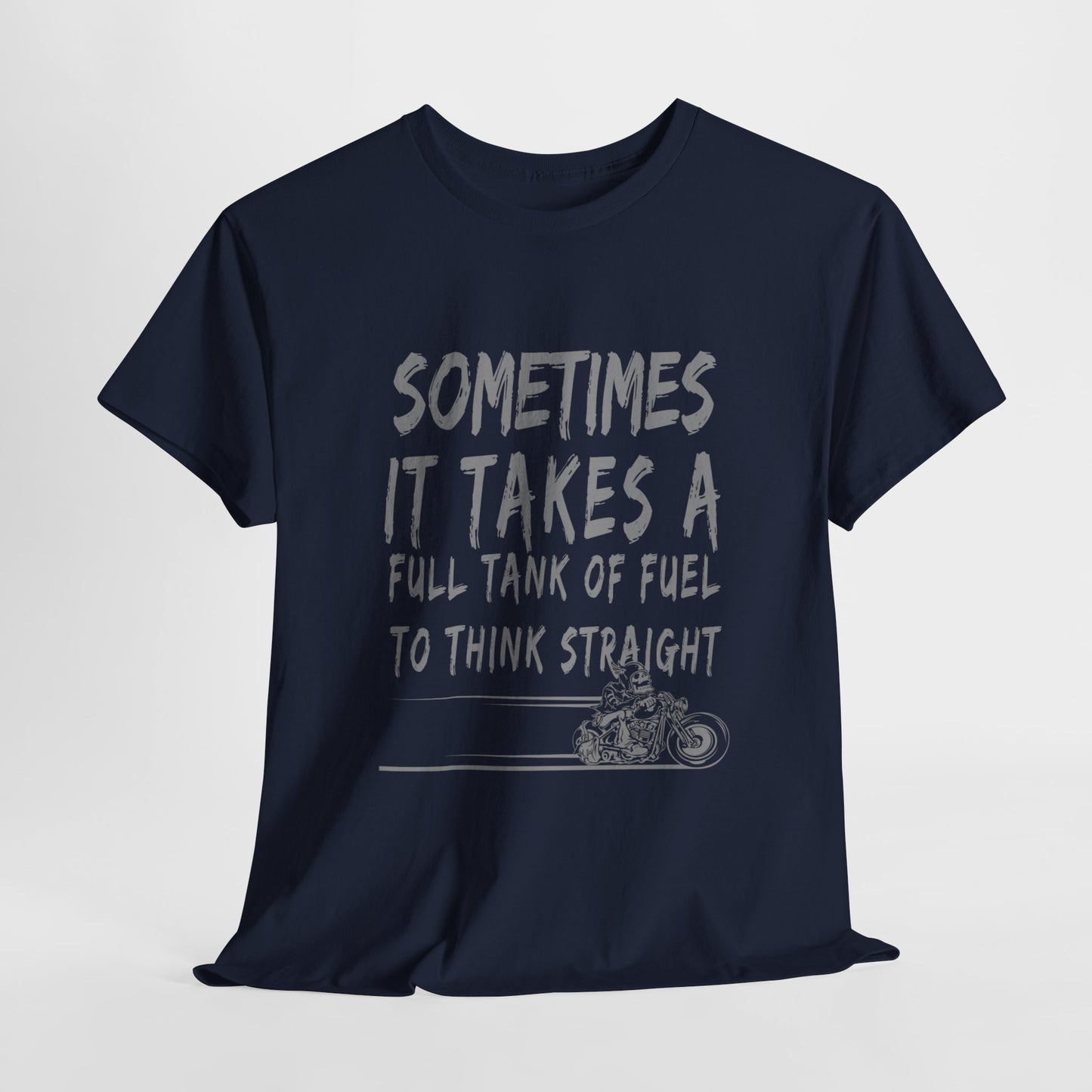 Classic Comfort T-Shirt: Some Times It Takes A Full Tank Of Fuel To Think Straight