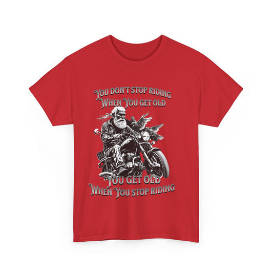 You Don’t Stop Riding When You Get Old - Legendary Biker T-Shirt