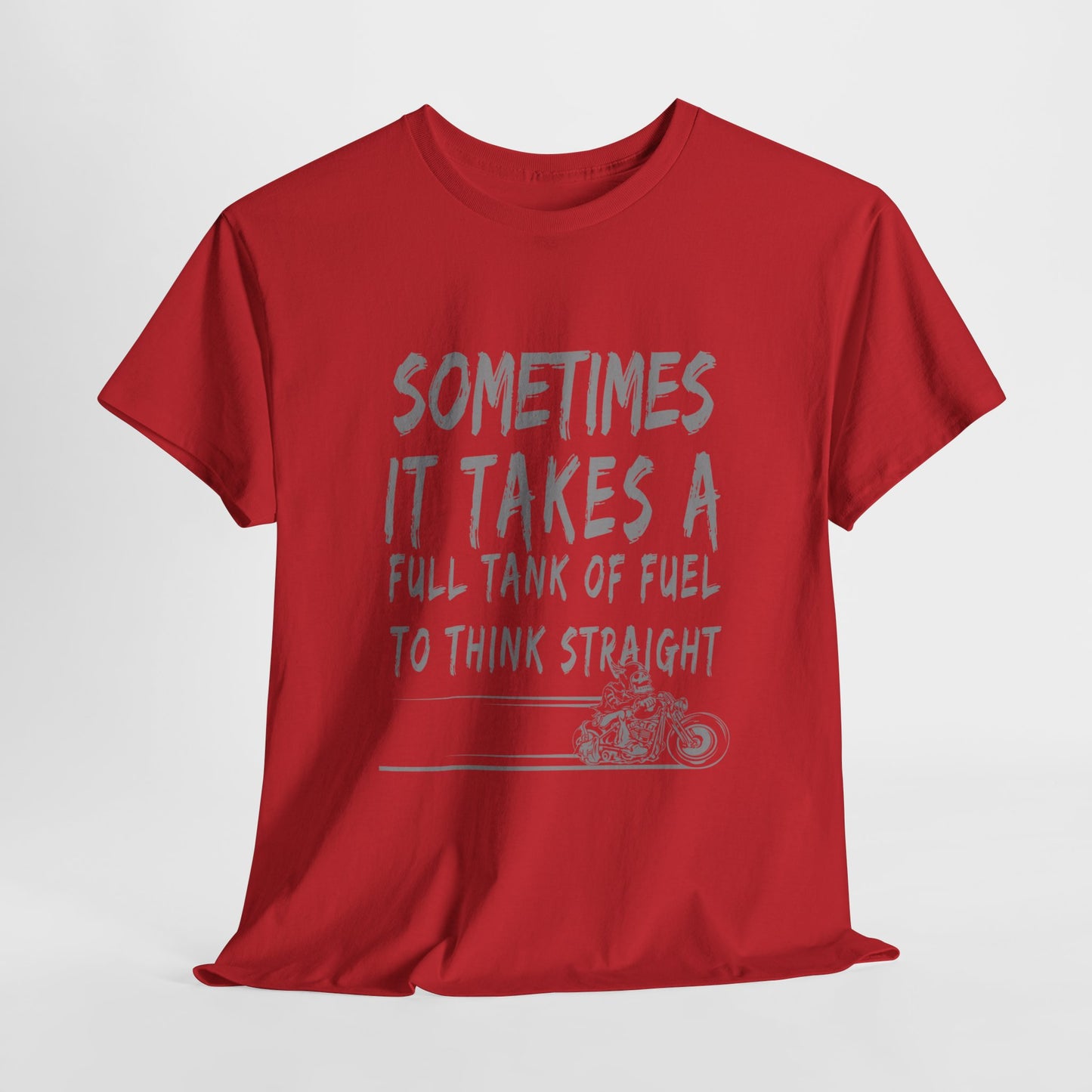 Classic Comfort T-Shirt: Some Times It Takes A Full Tank Of Fuel To Think Straight
