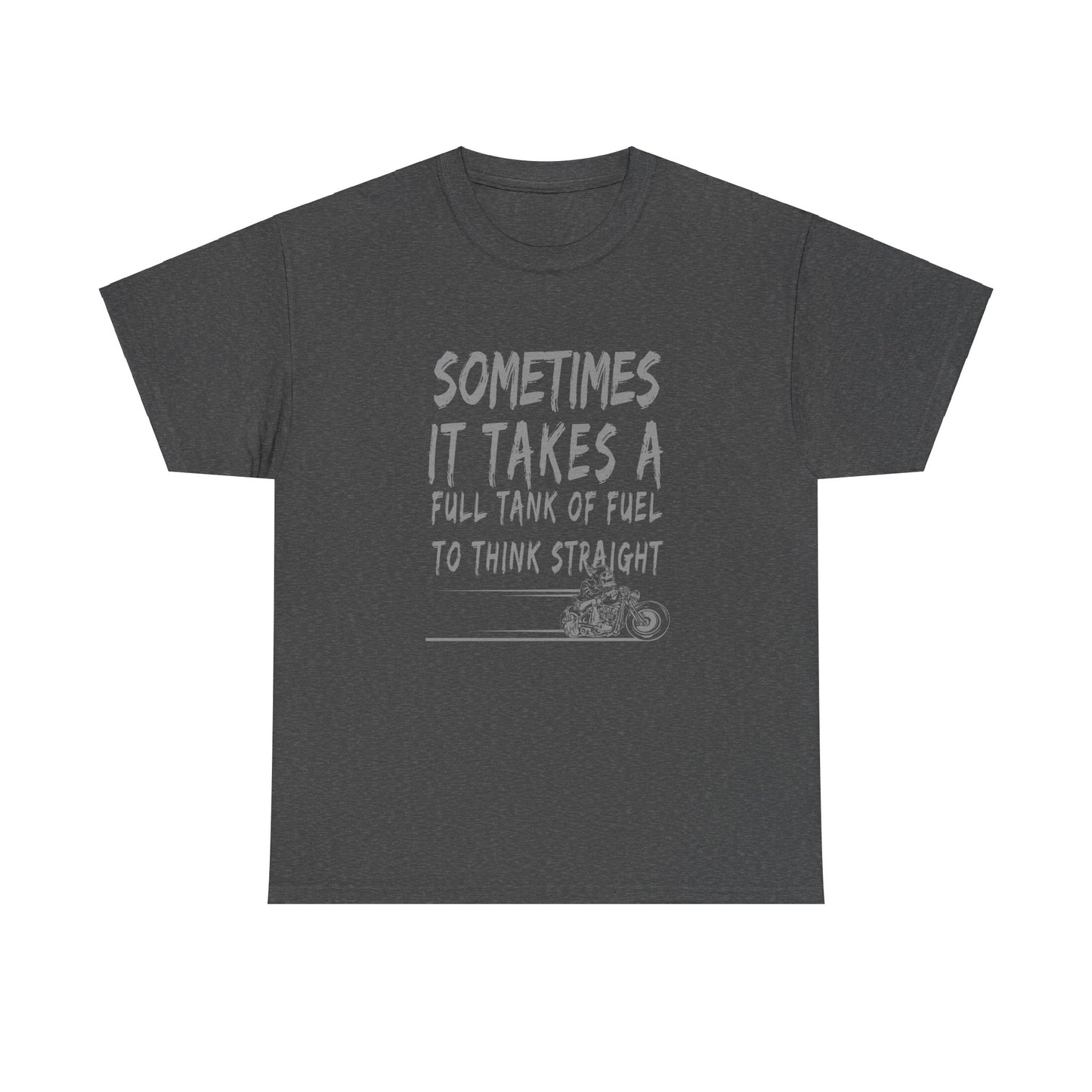 Classic Comfort T-Shirt: Some Times It Takes A Full Tank Of Fuel To Think Straight