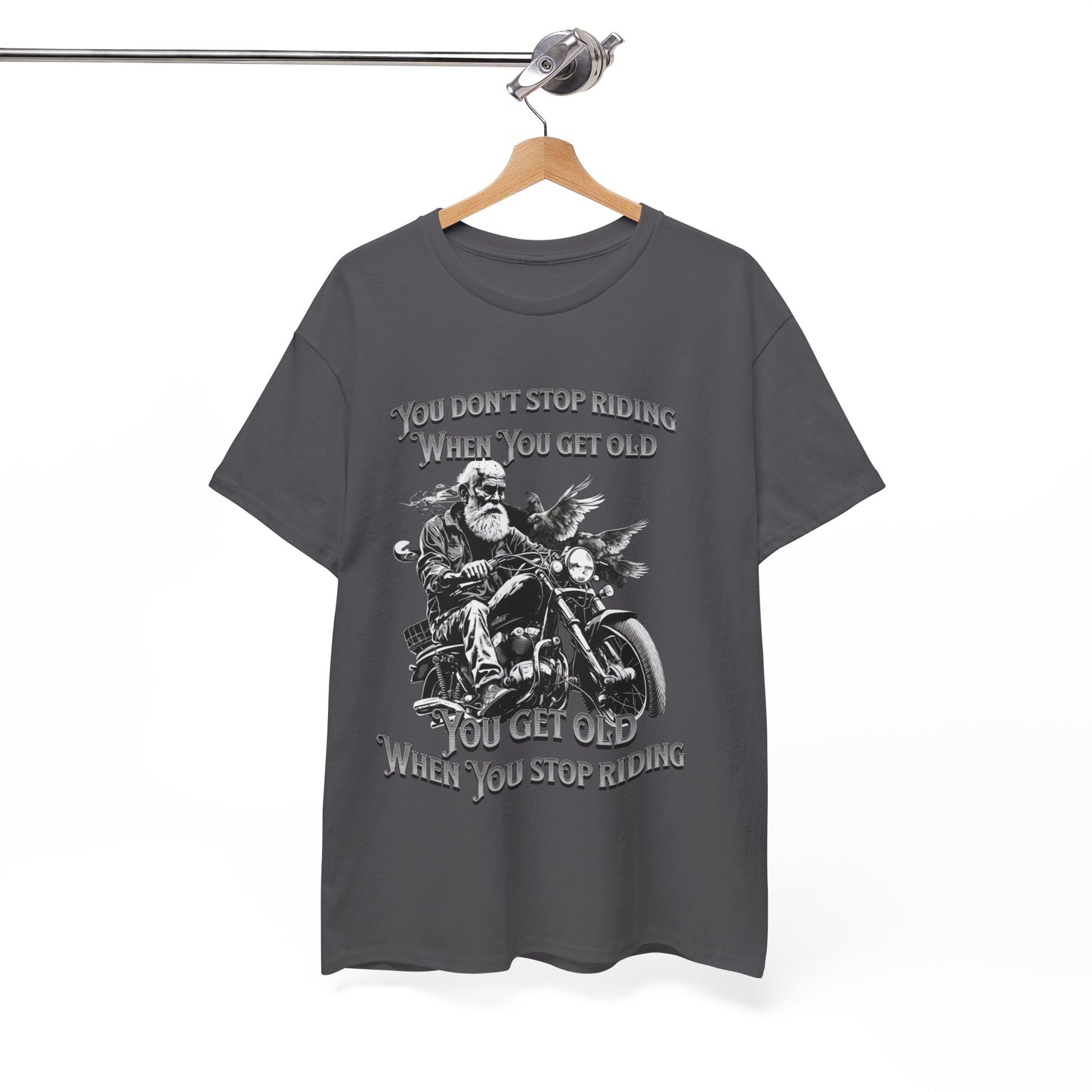 You Don’t Stop Riding When You Get Old - Legendary Biker T-Shirt