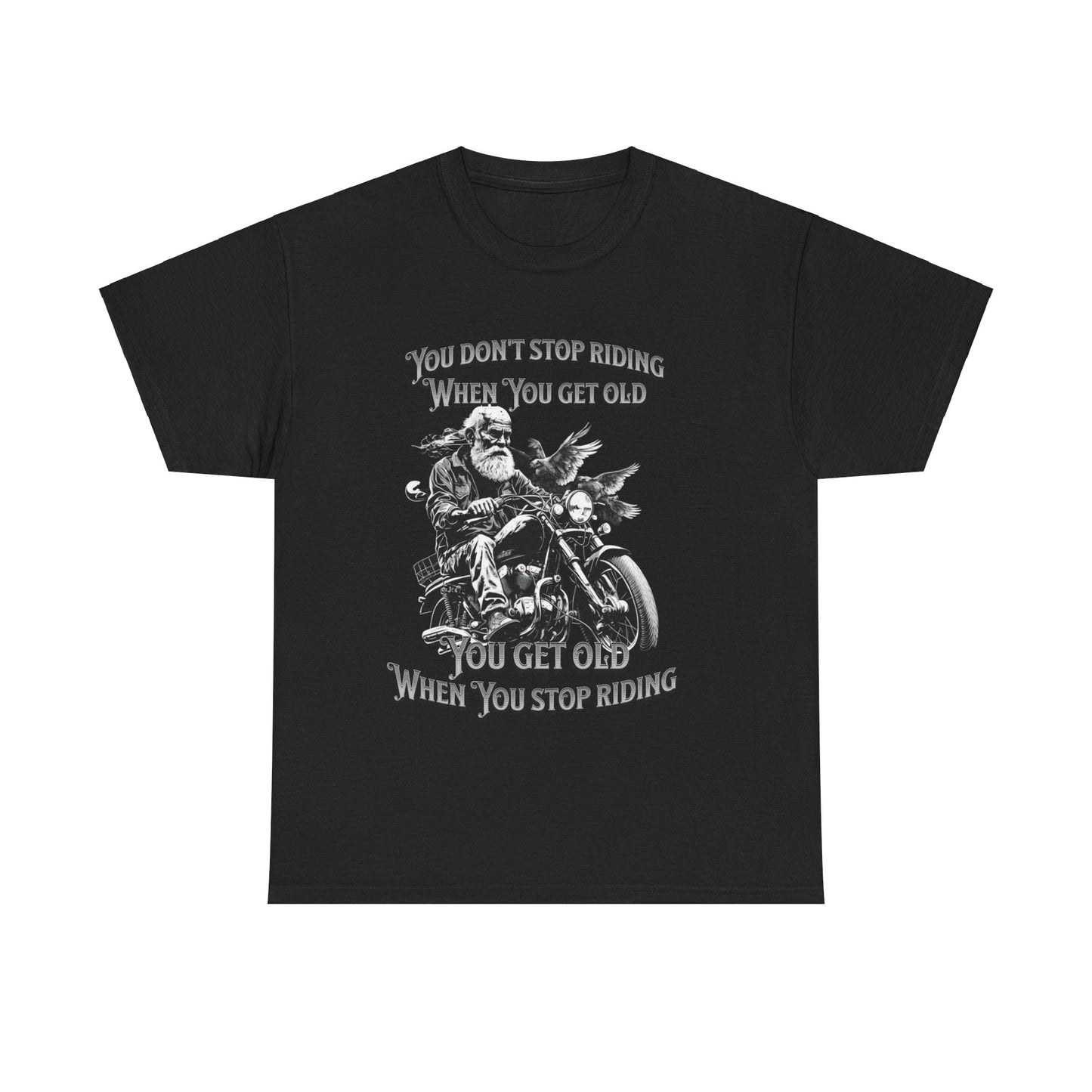 You Don’t Stop Riding When You Get Old - Legendary Biker T-Shirt